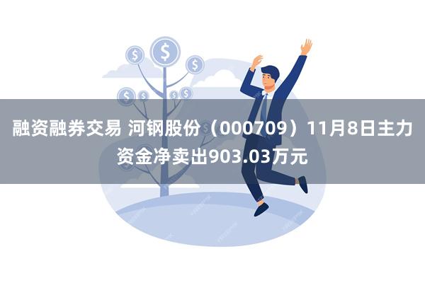 融资融券交易 河钢股份（000709）11月8日主力资金净卖出903.03万元