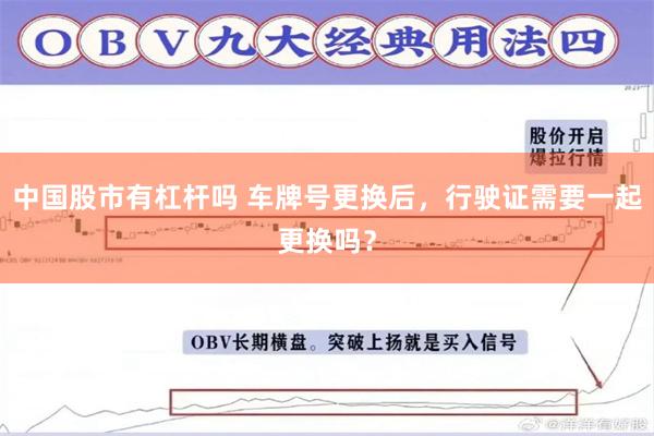 中国股市有杠杆吗 车牌号更换后，行驶证需要一起更换吗？