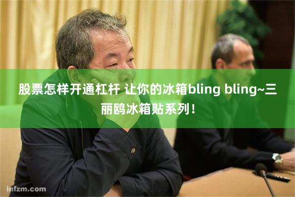 股票怎样开通杠杆 让你的冰箱bling bling~三丽鸥冰箱贴系列！